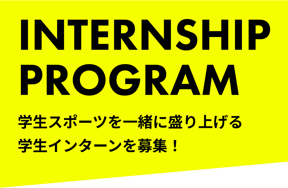 INTERNSHIP PROGRAM 学生スポーツを一緒に盛り上げる学生インターンを募集!