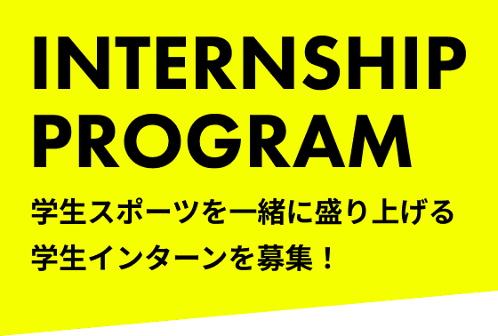 INTERNSHIP PROGRAM 学生スポーツを一緒に盛り上げる学生インターンを募集!
