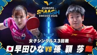【女子シングルス3回戦】早田ひな vs 孫穎莎｜ヨーロッパスマッシュ スウェーデン2025