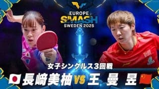 【女子シングルス3回戦】長﨑美柚 vs 王曼昱｜ヨーロッパスマッシュ スウェーデン2025