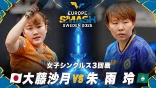 【女子シングルス3回戦】大藤沙月 vs 朱雨玲｜ヨーロッパスマッシュ スウェーデン2025